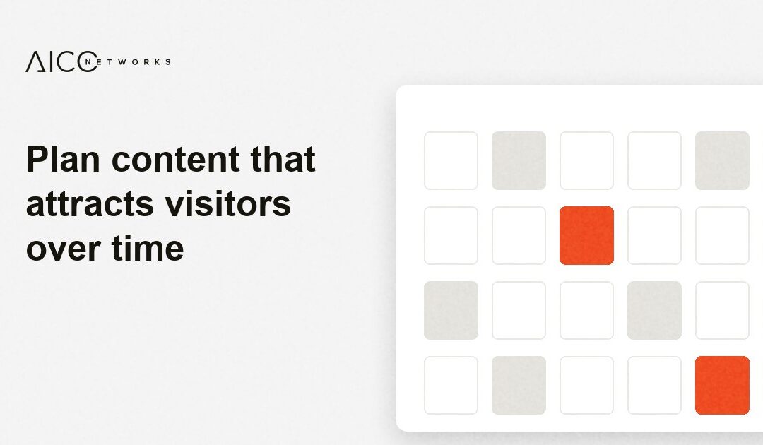 Plan content that attracts visitors over time