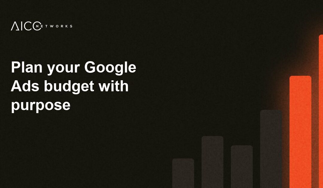 Plan your Google Ads budget with purpose