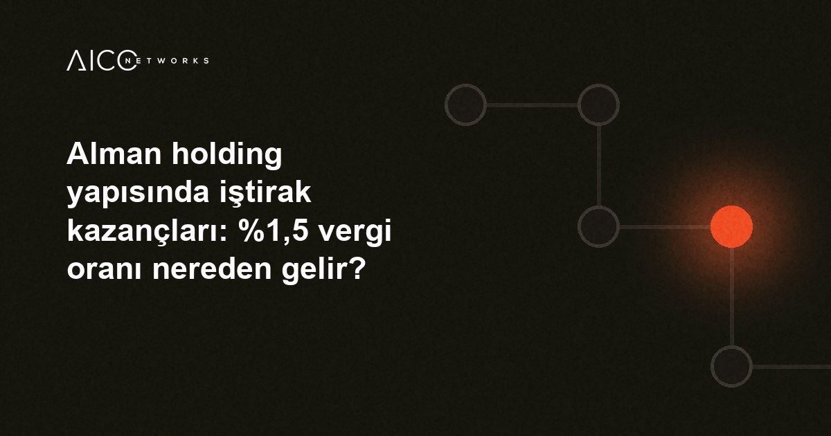Alman holding yapısında iştirak kazançları: %1,5 vergi oranı nereden gelir?
